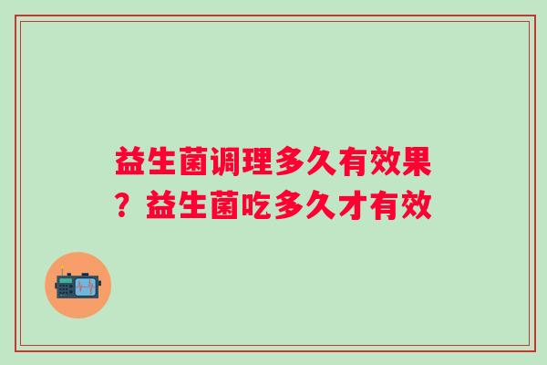 益生菌调理多久有效果？益生菌吃多久才有效