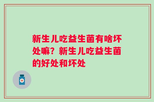 新生儿吃益生菌有啥坏处嘛？新生儿吃益生菌的好处和坏处