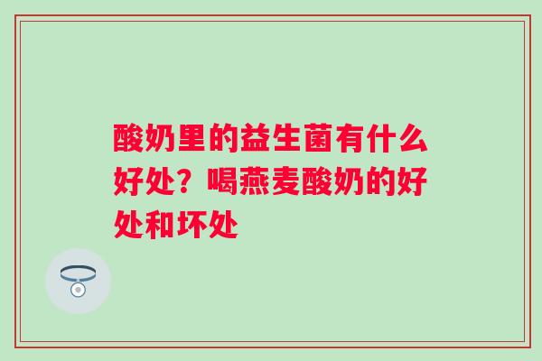 酸奶里的益生菌有什么好处？喝燕麦酸奶的好处和坏处