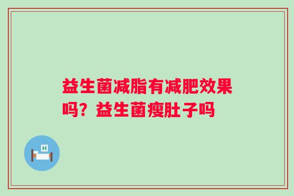 益生菌减脂有效果吗？益生菌瘦肚子吗