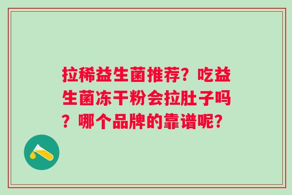 拉稀益生菌推荐？吃益生菌冻干粉会拉肚子吗？哪个品牌的靠谱呢？