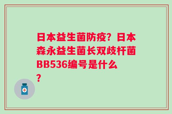 日本益生菌防疫？日本森永益生菌长双歧杆菌BB536编号是什么？