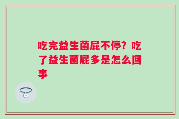 吃完益生菌屁不停？吃了益生菌屁多是怎么回事