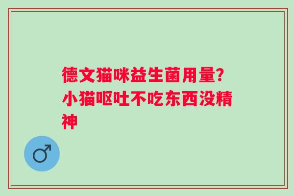 德文猫咪益生菌用量？小猫呕吐不吃东西没精神