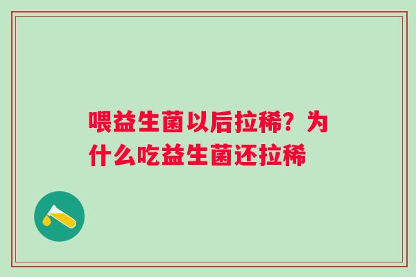喂益生菌以后拉稀？为什么吃益生菌还拉稀