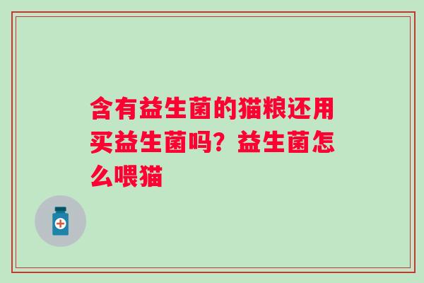 含有益生菌的猫粮还用买益生菌吗？益生菌怎么喂猫