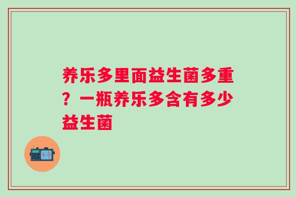 养乐多里面益生菌多重？一瓶养乐多含有多少益生菌
