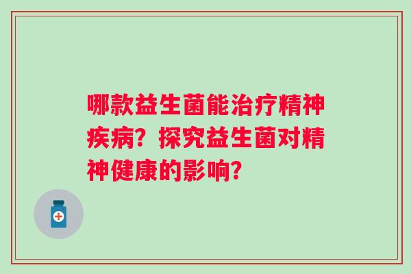 哪款益生菌能治疗精神疾病？探究益生菌对精神健康的影响？