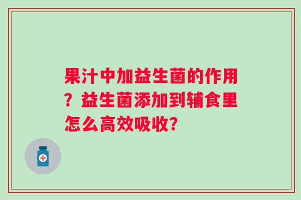 果汁中加益生菌的作用？益生菌添加到辅食里怎么高效吸收？