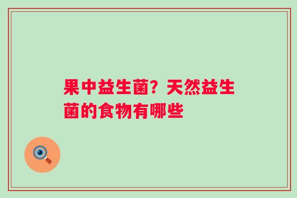 果中益生菌？天然益生菌的食物有哪些
