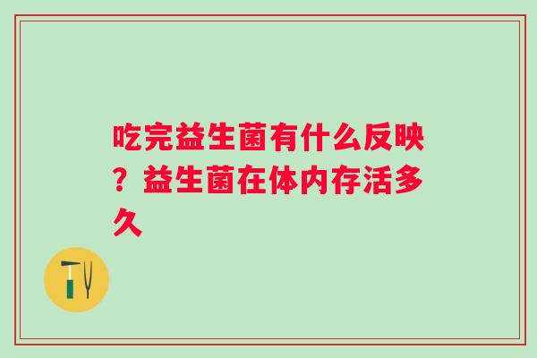 吃完益生菌有什么反映？益生菌在体内存活多久
