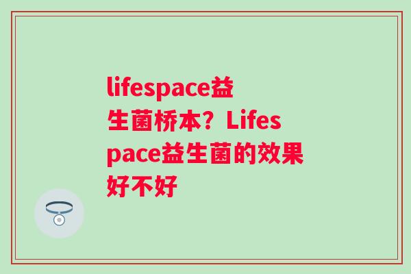 lifespace益生菌桥本？Lifespace益生菌的效果好不好