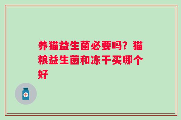 养猫益生菌必要吗？猫粮益生菌和冻干买哪个好