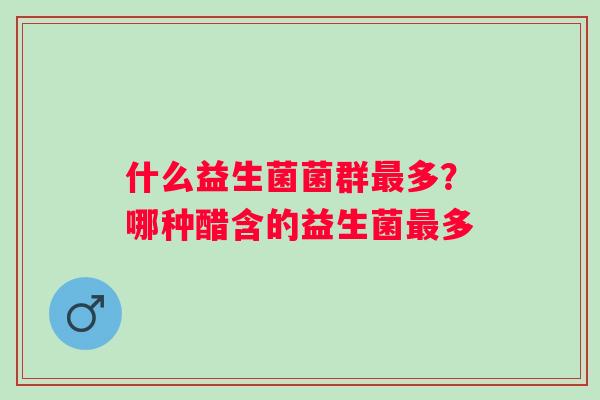什么益生菌菌群最多？哪种醋含的益生菌最多