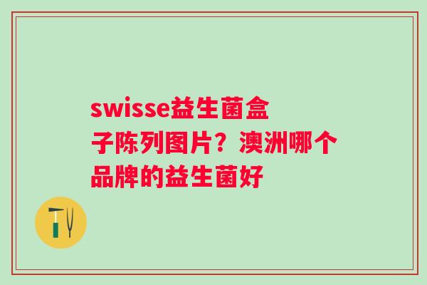 swisse益生菌盒子陈列图片？澳洲哪个品牌的益生菌好