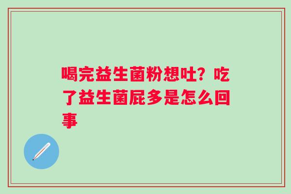 喝完益生菌粉想吐？吃了益生菌屁多是怎么回事