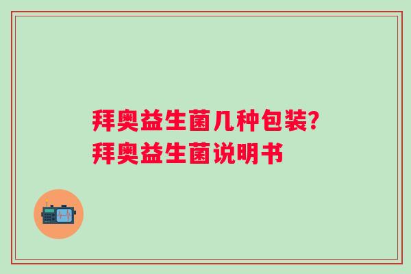 拜奥益生菌几种包装？拜奥益生菌说明书