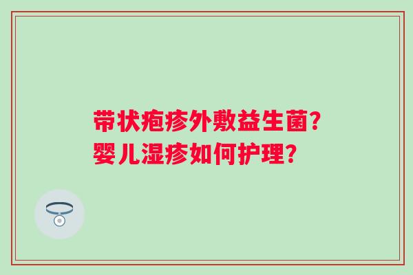 带状疱疹外敷益生菌？婴儿如何护理？