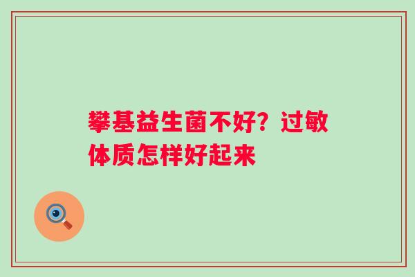 攀基益生菌不好？过敏体质怎样好起来