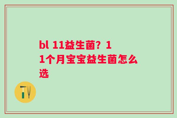 bl 11益生菌？11个月宝宝益生菌怎么选