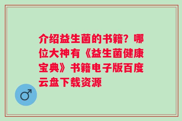 介绍益生菌的书籍？哪位大神有《益生菌健康宝典》书籍电子版百度云盘下载资源
