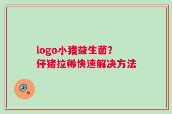 logo小猪益生菌？仔猪拉稀快速解决方法