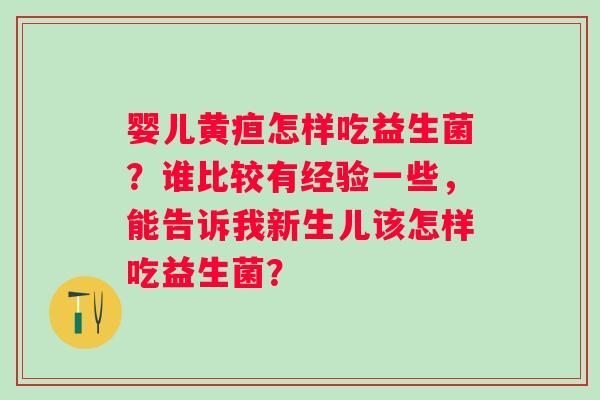 婴儿黄疸怎样吃益生菌？谁比较有经验一些，能告诉我新生儿该怎样吃益生菌？