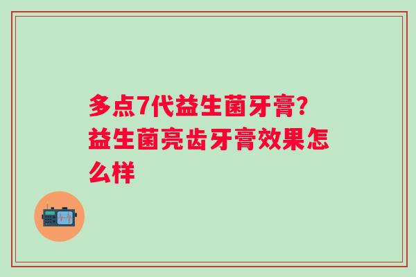 多点7代益生菌牙膏？益生菌亮齿牙膏效果怎么样