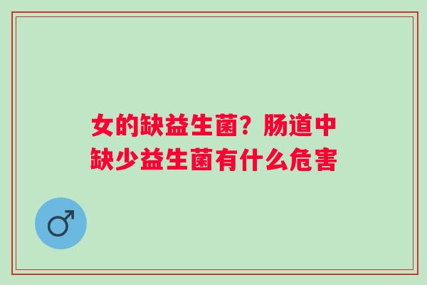 女的缺益生菌？肠道中缺少益生菌有什么危害