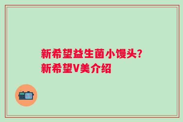 新希望益生菌小馒头？新希望V美介绍