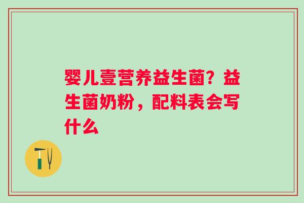 婴儿壹营养益生菌？益生菌奶粉，配料表会写什么