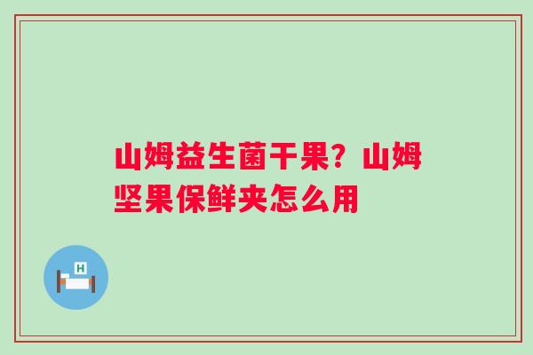 山姆益生菌干果？山姆坚果保鲜夹怎么用