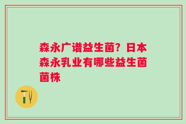 森永广谱益生菌？日本森永乳业有哪些益生菌菌株