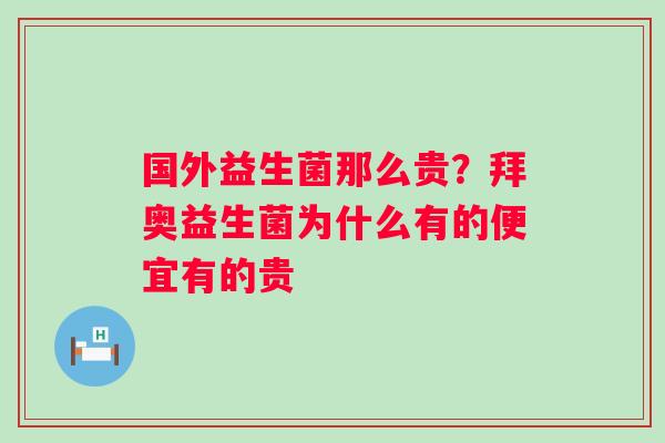 国外益生菌那么贵？拜奥益生菌为什么有的便宜有的贵