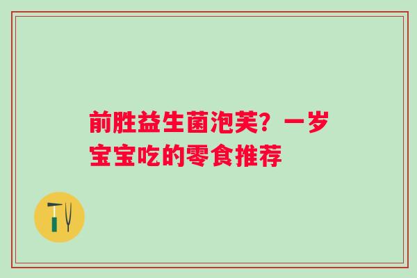 前胜益生菌泡芙？一岁宝宝吃的零食推荐