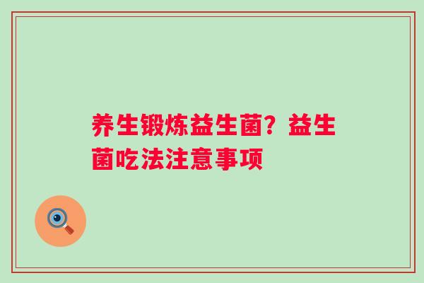 养生锻炼益生菌？益生菌吃法注意事项
