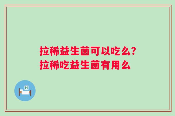 拉稀益生菌可以吃么？拉稀吃益生菌有用么