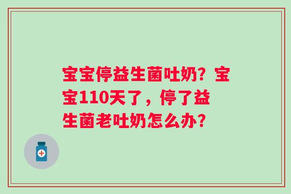 宝宝停益生菌吐奶？宝宝110天了，停了益生菌老吐奶怎么办？