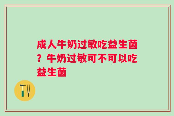 成人牛奶过敏吃益生菌？牛奶过敏可不可以吃益生菌