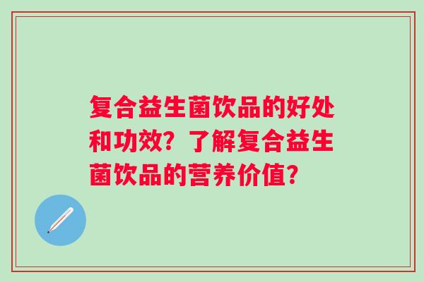 复合益生菌饮品的好处和功效？了解复合益生菌饮品的营养价值？