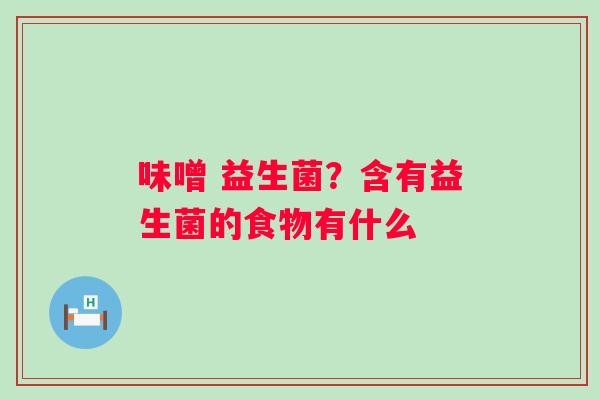 味噌 益生菌？含有益生菌的食物有什么