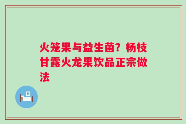 火笼果与益生菌？杨枝甘露火龙果饮品正宗做法