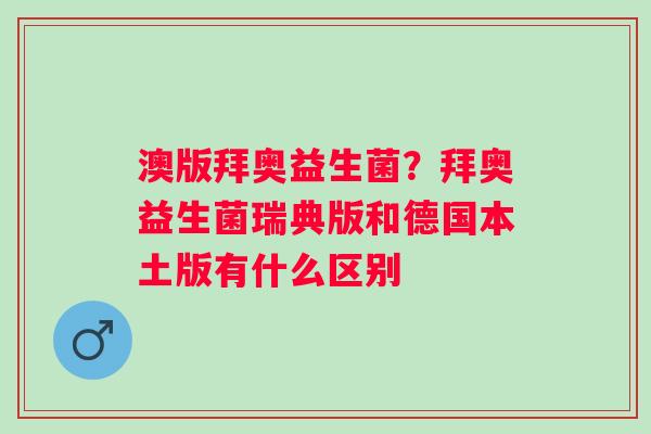 澳版拜奥益生菌？拜奥益生菌瑞典版和德国本土版有什么区别