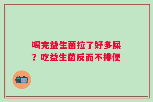 喝完益生菌拉了好多屎？吃益生菌反而不排便