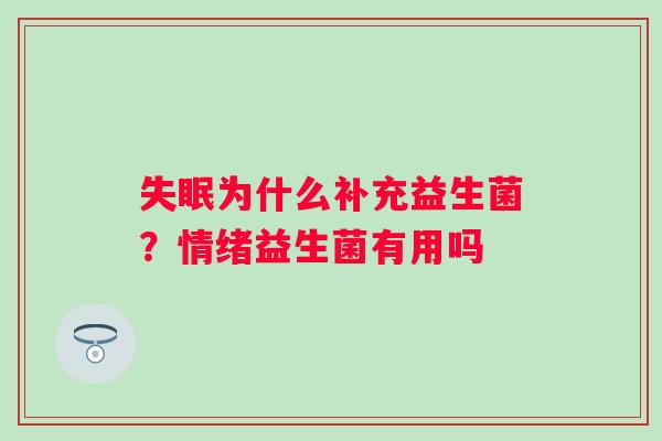 失眠为什么补充益生菌？情绪益生菌有用吗
