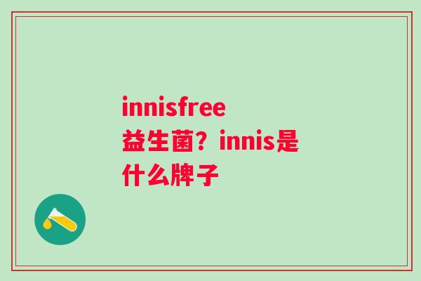 innisfree 益生菌？innis是什么牌子