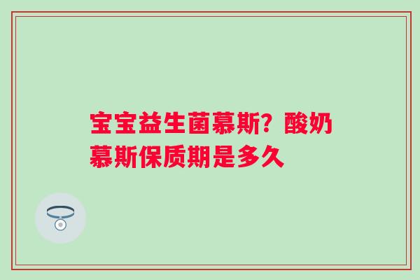 宝宝益生菌慕斯？酸奶慕斯保质期是多久