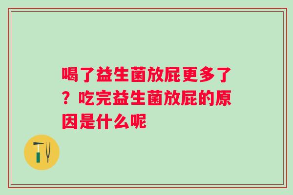 喝了益生菌放屁更多了？吃完益生菌放屁的原因是什么呢