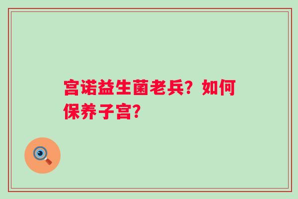 宫诺益生菌老兵？如何保养子宫？