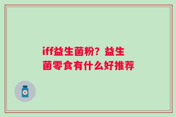 iff益生菌粉？益生菌零食有什么好推荐